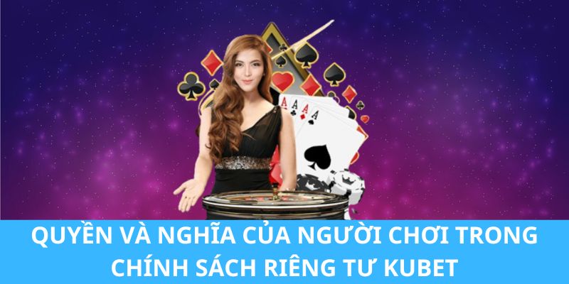 Quyền và nghĩa của người chơi trong chính sách riêng tư Kubet