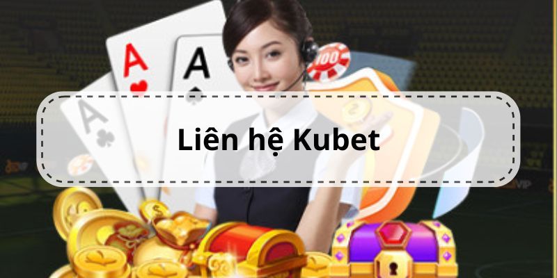 Tổng hợp những cách thức liên hệ Kubet