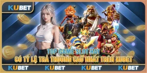 Top game slot hay có tỷ lệ trả thưởng cao nhất trên Kubet