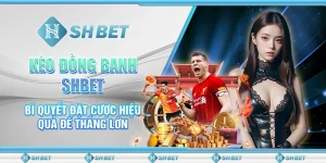 Kèo Đồng Banh SHBET - Bí Quyết Đặt Cược Hiệu Quả Thưởng Cao