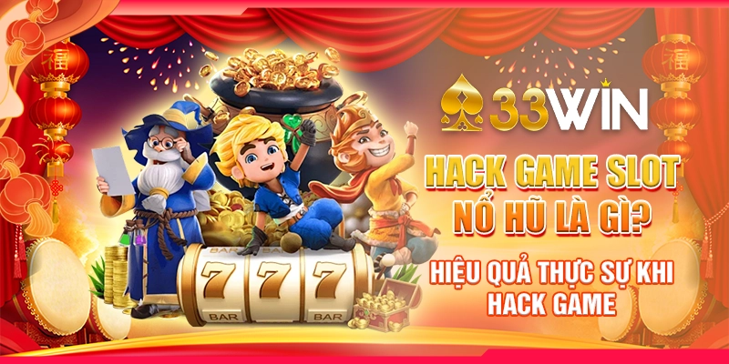 Hack game slot nổ hũ là gì? Hiệu quả thực sự khi hack game