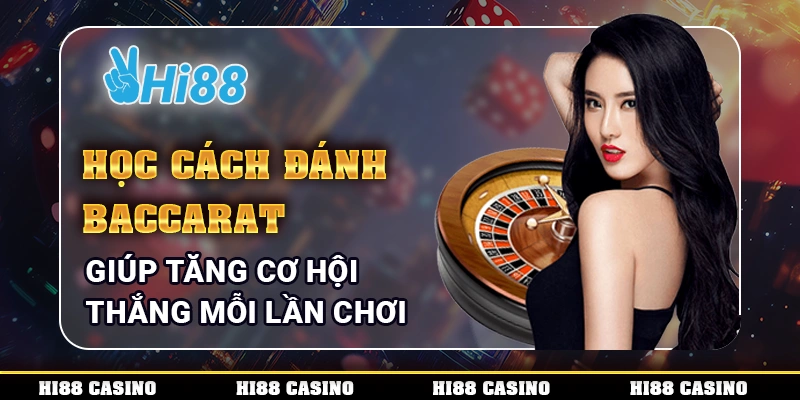 Học Cách Đánh Baccarat Giúp Tăng Cơ Hội Thắng Mỗi Lần Chơi