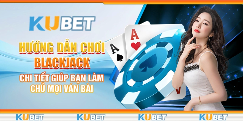 Hướng dẫn chơi blackjack